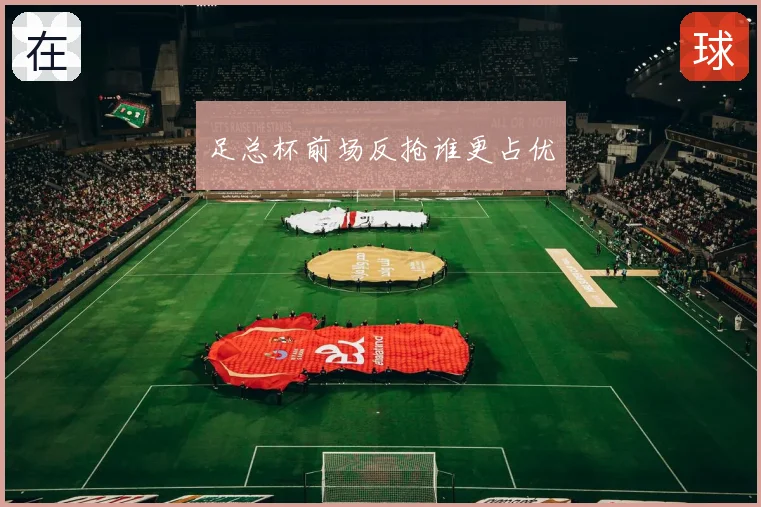 足总杯前场反抢谁更占优