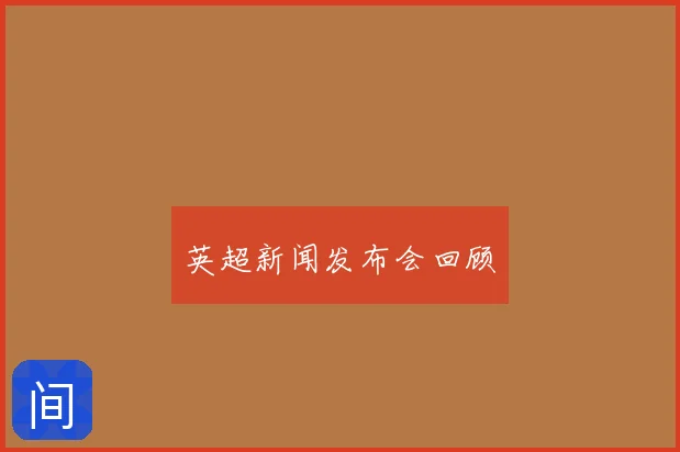 英超新闻发布会回顾